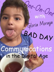 One-On-One with Gloria Moraga, Bad Day, Communications in the Digital Age. Image is a young girl drinking tea and sticking her tongue out.