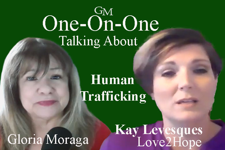 One-On-One Talking about Human Trafficking, green background white letters, there is a picture of Gloria Moraga on the left and Kay Levesque from her organization "Love2Hope,"