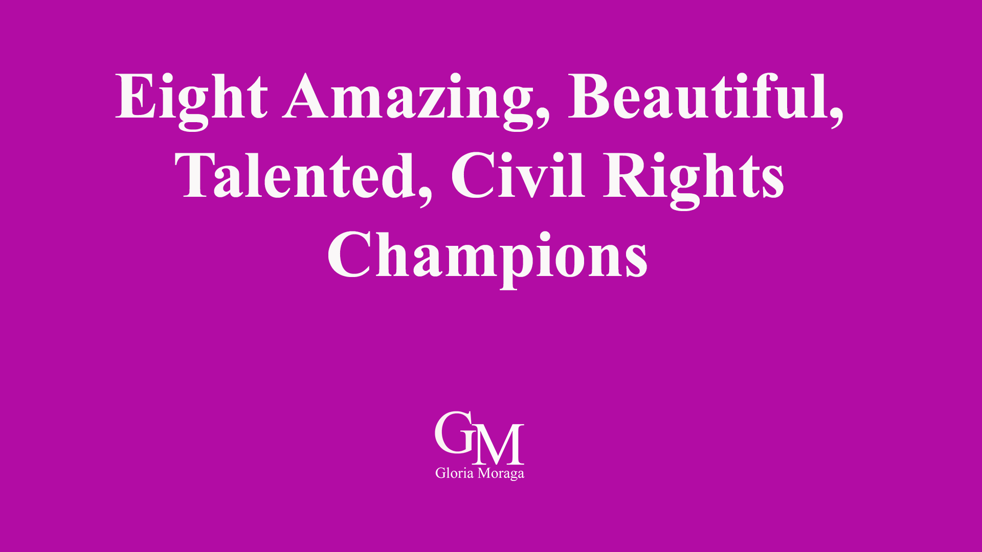 Eight Amazing, Beautiful, Talented, Civil Rights Champions
