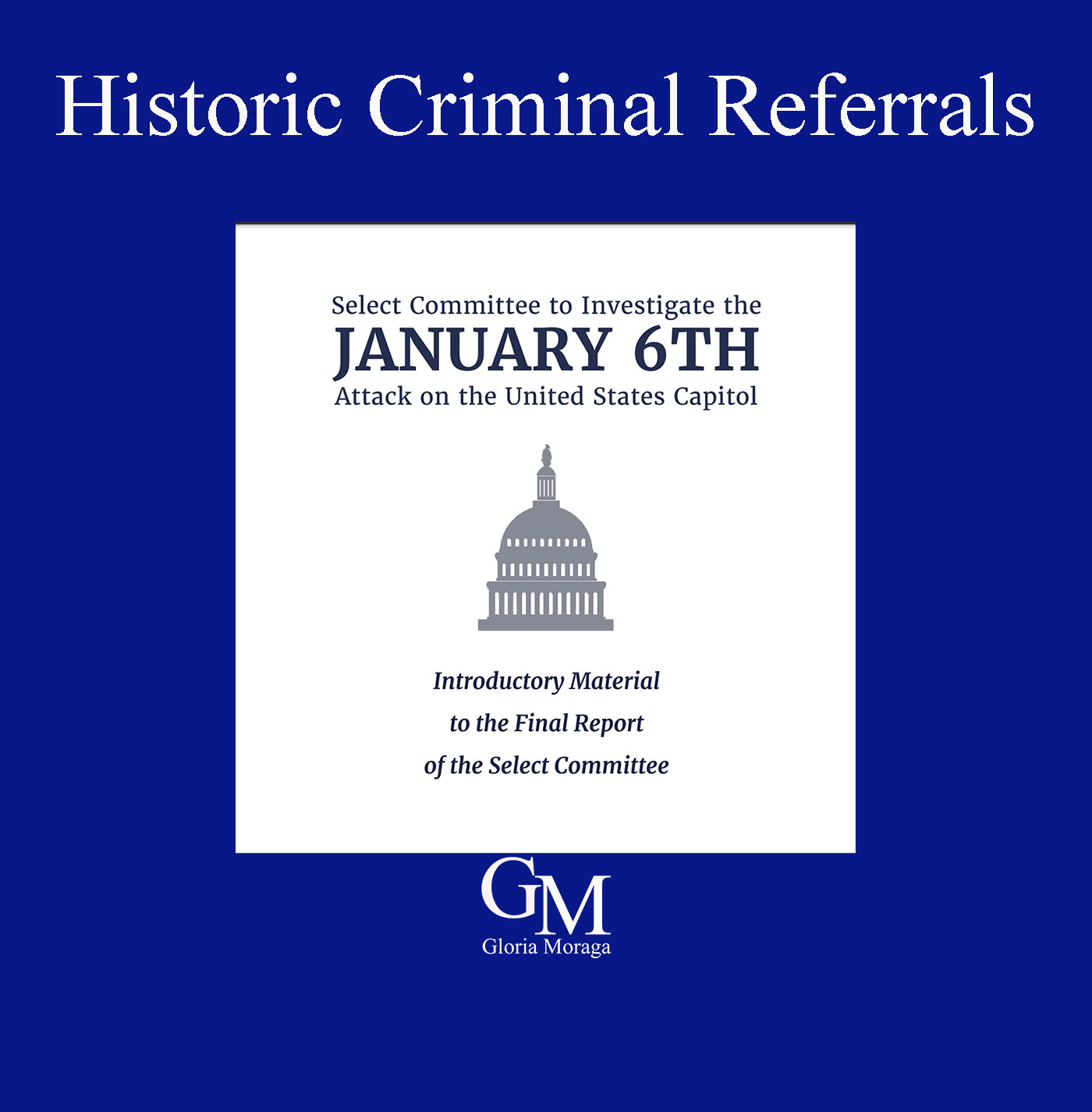 Historic Criminal Referrals. The cover page of the Select Committee report on the January 6th attack on the United States Capitol. White report on a blue background.